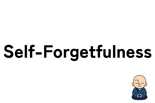 Self-Forgetfulness